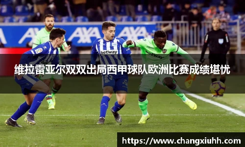 维拉雷亚尔双双出局西甲球队欧洲比赛成绩堪忧