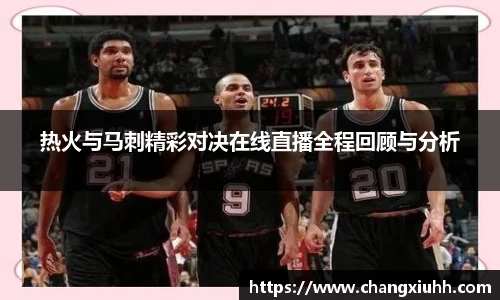热火与马刺精彩对决在线直播全程回顾与分析