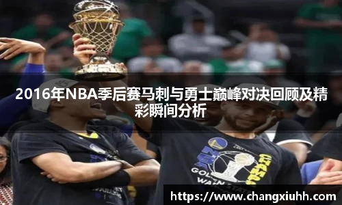 2016年NBA季后赛马刺与勇士巅峰对决回顾及精彩瞬间分析