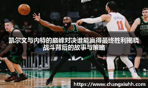 凯尔文与内特的巅峰对决谁能赢得最终胜利揭晓战斗背后的故事与策略