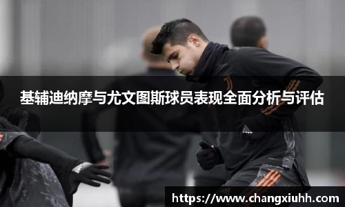 基辅迪纳摩与尤文图斯球员表现全面分析与评估