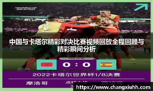 中国与卡塔尔精彩对决比赛视频回放全程回顾与精彩瞬间分析